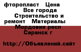 фторопласт › Цена ­ 500 - Все города Строительство и ремонт » Материалы   . Мордовия респ.,Саранск г.